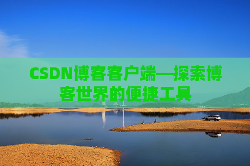 CSDN博客客户端—探索博客世界的便捷工具